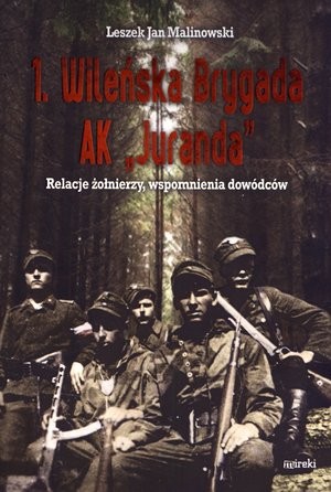 1. Wileńska Brygada AK `Juranda` Relacje żołnierzy, wspomnienia dowódców
