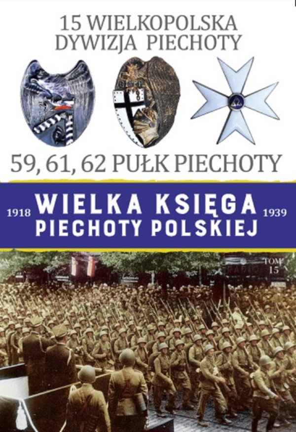 15 Wielkopolska Dywizja Piechoty. 59,61,62 Pułk Piechoty Wielka Księga Piechoty Polskiej 1918-1939