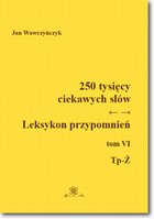 250 tysięcy ciekawych słów Leksykon przypomnień - pdf Tom VI (Tp-Ż)