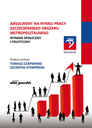 Absolwent na Rynku Pracy szczecińskiego obszaru metropolitalnego Wymiar społeczny i polityczny
