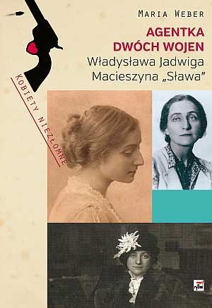 Agentka dwóch wojen Władysława Macieszyna `Sława` 1888-1967