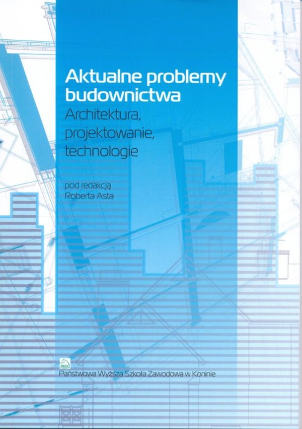Aktualne problemy budownictwa Architektura, projektowanie, technologia