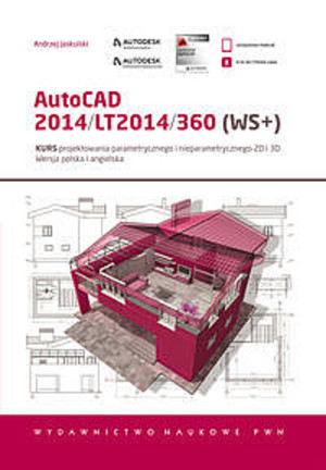 AutoCAD 2014/LT2014/360 (WS+) Kurs projektowania parametrycznego i nieparametrycznego 2D i 3D. Wersja polska i angielska