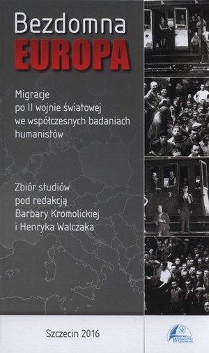 Bezdomna Europa Migracje po II wojnie światowej we współczesnych badaniach humanistów