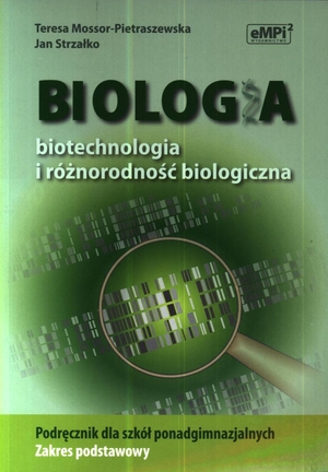 Biologia. Biotechnologia i różnorodność biologiczna Podręcznik dla szkół ponadgimnazjalnych Zakres podstawowy po gimnazjum - 3-letnie liceum i 4-letnie technikum