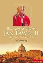 Błogosławiony Jan Paweł II Opowieść o świętości