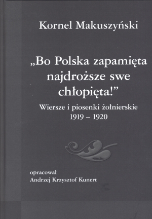 Bo Polska zapamięta najdroższe swe chłopięta. Wiersze i piosenki żołnierskie 1919-1920