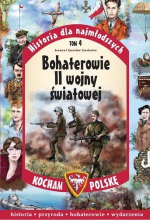 Bohaterowie II Wojny Światowej Kocham Polskę. Historia dla najmłodszych