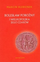 Bolesław Pobożny Wielkopolska na drodze do zjednoczonego królestwa