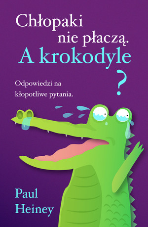 Chłopaki nie płaczą. A krokodyle? Odpowiedzi na kłopotliwe pytania