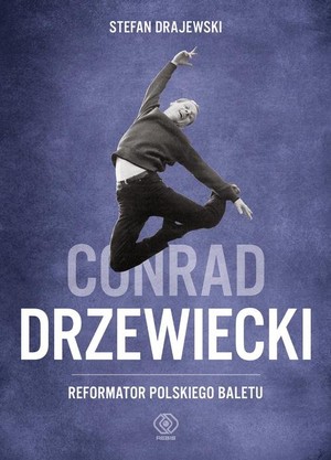 CONRAD DRZEWIECKI Reformator polskiego baletu