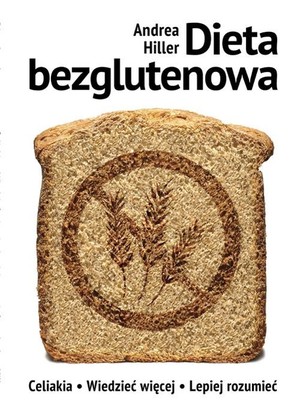 Dieta bezglutenowa. Celiakia. Wiedzieć więcej - lepiej rozumieć