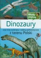 Dinozaury oraz inne zwierzęta i rośliny prehistoryczne z terenu Polski Młody obserwator przyrody