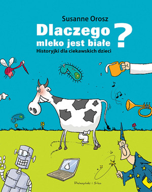 Dlaczego mleko jest białe? Historyjki dla ciekawskich dzieci