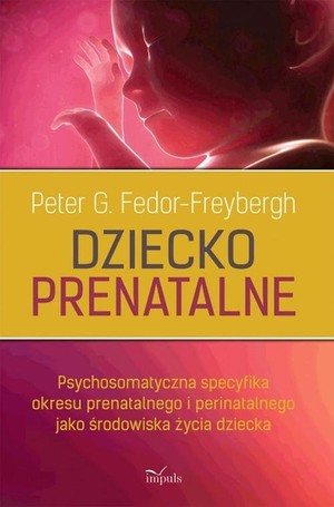 Dziecko prenatalne Psychosomatyczna specyfika okresu prenatalnego i perinatalnego jako środowiska życia dziecka