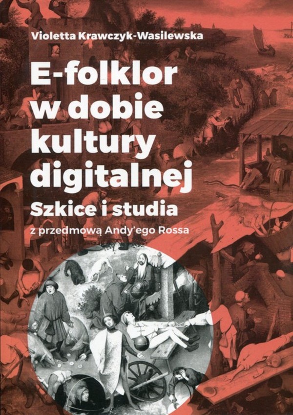 E-folklor w dobie kultury digitalnej Szkice i studia z przedmową Andy`ego Rossa