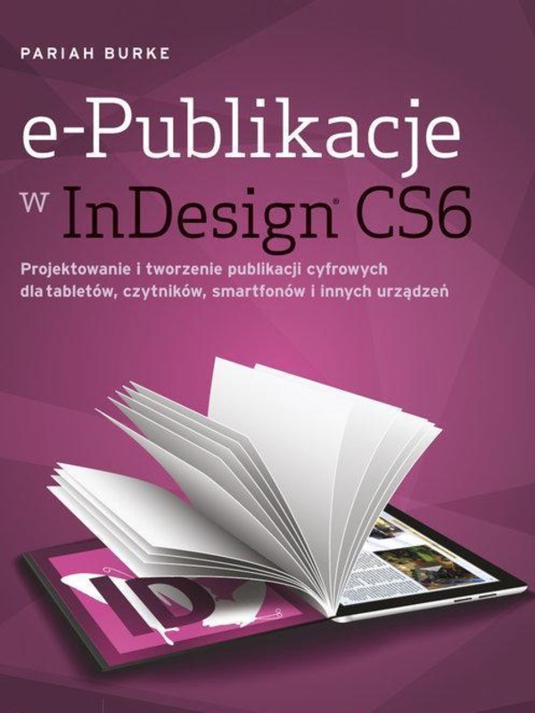 e-Publikacje w InDesign CS6 Projektowanie i tworzenie publikacji cyfrowych dla tabletów, czytników, smartfonów i innych urządzeń