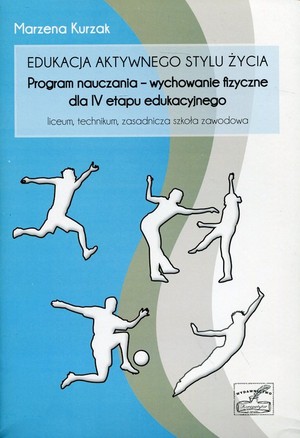 Edukacja aktywnego stylu życia: Program nauczania - wychowanie fizyczne dla IV etapu edukacyjnego Lliceum, technikum, zasadnicza szkoła zawodowa
