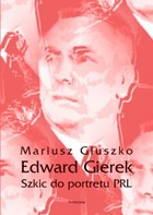 Edward Gierek. Szkic do portretu PRL - mobi, epub, pdf