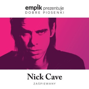 Empik prezentuje dobre piosenki: Nick Cave zaśpiewany