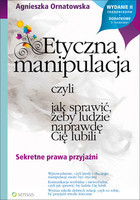 Etyczna manipulacja, czyli jak sprawić, żeby ludzie naprawdę Cię lubili