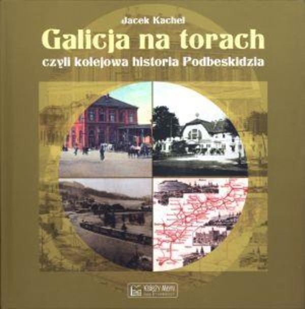 Galicja na torach, czyli kolejowa historia Podbeskidzia