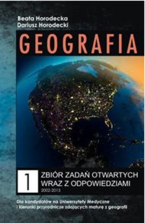 GEOGRAFIA 1. Zbiór zadań otwartych wraz z odpowiedziami 2002-2013 Dla kandydatów na Akademie Medyczne i kierunki przyrodnicze zdających maturę z geografii + teczka z mapami