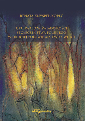 Grunwald w świadomości społeczeństwa polskiego w drugiej połowie XIX i w XX wieku