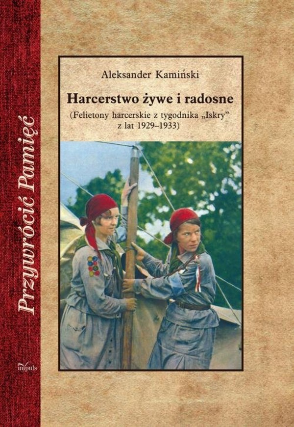 Harcerstwo żywe i radosne Felietony harcerskie z tygodnika `Iskry` z lat 1929-1933