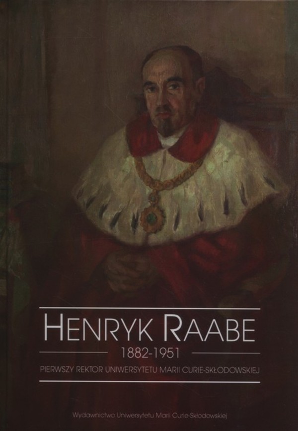 Henryk Raabe (1882-1951) Pierwszy rektor Uniwersytetu Marii Curie-Skłodowskiej