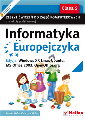 Informatyka Europejczyka klasa 5 Zeszyt ćwiczeń do zajęć komputerowych dla szkoły podstawowej. Edycja: Windows XP, Linux Ubuntu, MS Office 2003, OpenOffice.org