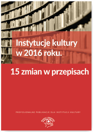 Instytucje kultury w 2016 roku 15 zmian w przepisach