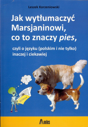 Jak wytłumaczyć Marsjaninowi, co to znaczy pies czyli o języku (polskim i nie tylko) inaczej i ciekawiej