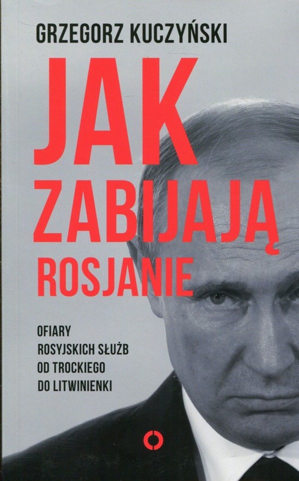 Jak zabijają Rosjanie Ofiary rosyjskich służb od Trockiego do Litwinienki