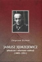 Janusz Jędrzejewicz. Piłsudczyk i reformator edukacji (1885-1951)