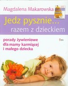 Jedz pysznie... razem z dzieckiem porady zywieniowe dla mamy karmiącej i małego dziecka