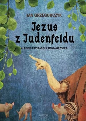 Jezus z Judenfeldu Alpejski przypadek księdza Grosera