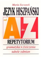 Język hiszpański od A do Z. Gramatyka, ćwiczenia, tabele odmian. Repetytorium