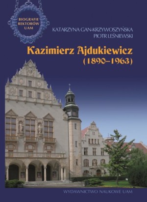 Kazimierz Ajdukiewicz 1890-1963 Biografie Rektorów UAM