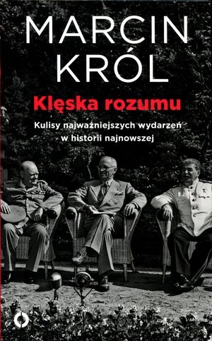 Klęska rozumu Kulisy najważniejszych wydarzeń w historii najnowszej