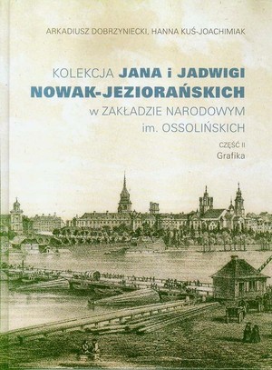 Kolekcja Jana i Jadwigi Nowak-Jeziorańskich w ZAKŁADZIE NARODOWYM im. OSSOLIŃSKICH CZĘŚĆ II Grafika
