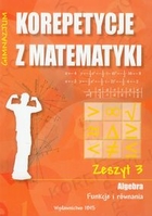 Korepetycje z matematyki Gimnazjum Zeszyt 3. Algebra Funkcje i równania