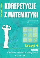 Korepetycje z matematyki Gimnazjum Zeszyt 4. Algebra Równania i nierówności, układy równań