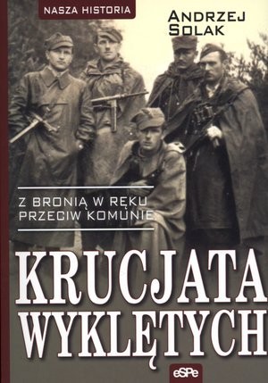 Krucjata wyklętych Z bronią w ręku przeciw komunie