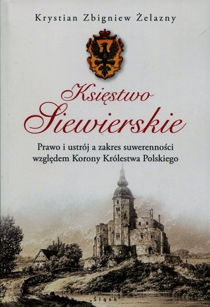 Księstwo Siewierskie Prawo i ustrój a zakres suwerenności względem Korony Królestwa Polskiego