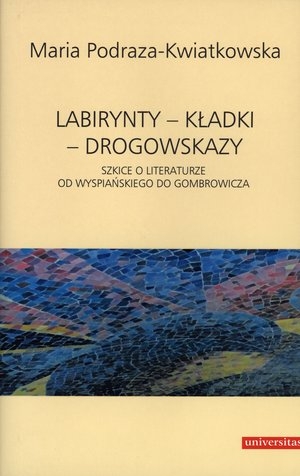 Labirynty - kładki - drogowskazy Szkice o literaturze od Wyspiańskiego do Gombrowicza