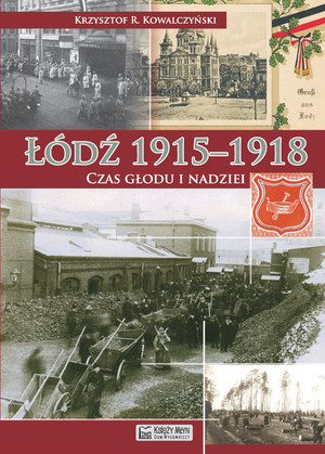 Łódź 1915-1918 Czas głodu i nadziei