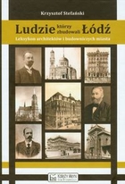 Ludzie, którzy zbudowali Łódź Leksykon architektów i budowniczych miast