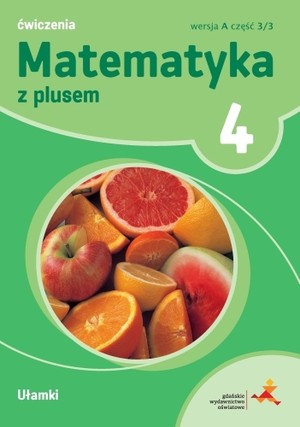 Matematyka z plusem 4. Ćwiczenia wersja A część 3/3 Ułamki