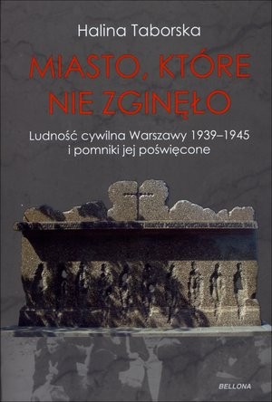 Miasto, które nie zginęło Ludność cywilna Warszawy 1939-1945 i pomniki jej poświęcone